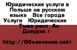 Юридические услуги в Польше на русском языке - Все города Услуги » Юридические   . Тыва респ.,Ак-Довурак г.